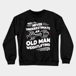 Never Underestimate An Old Man Weightlifting. Funny Crewneck Sweatshirt
